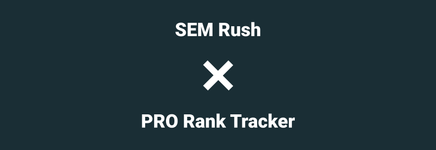 SEM Rush; PRO Rank Tracker